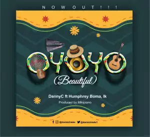 DannyC - Oyoyo (Beautiful) Ft. Humphrey Boma & Ik